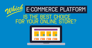 Which E-Commerce Platform Is The Best Choice For Your Online Store?