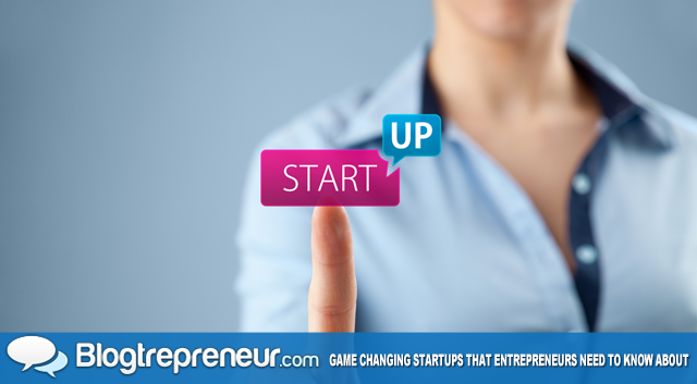 10 Game Changing Startups That Entrepreneurs Need To Know About