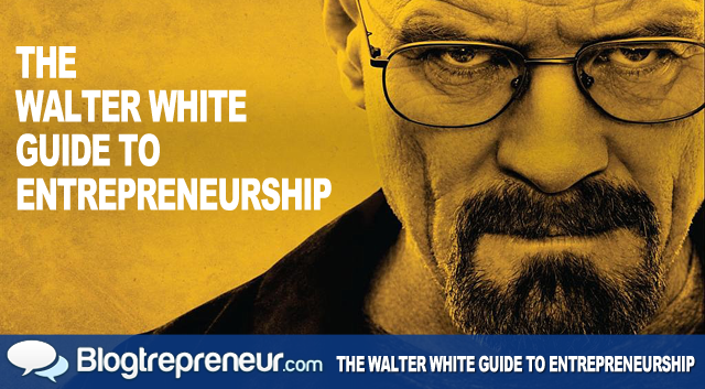 The Walter White Guide to Entrepreneurship